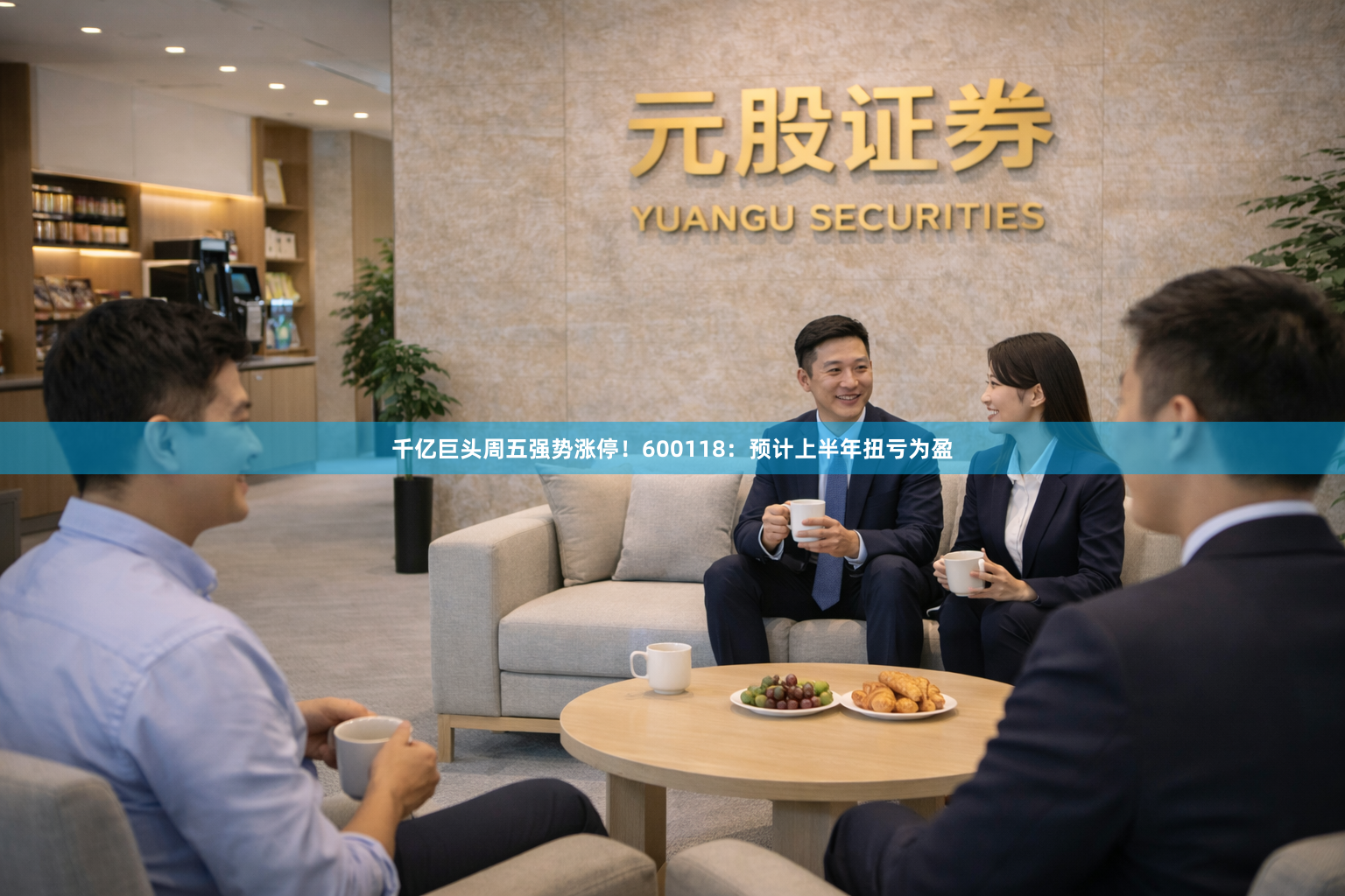 千亿巨头周五强势涨停！600118：预计上半年扭亏为盈