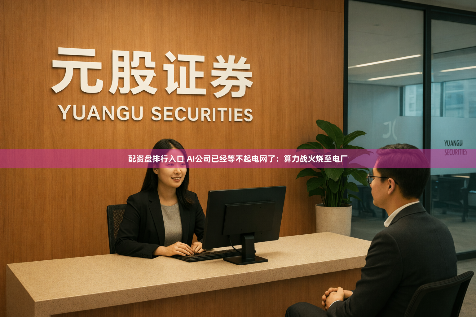 配资盘排行入口 AI公司已经等不起电网了：算力战火烧至电厂