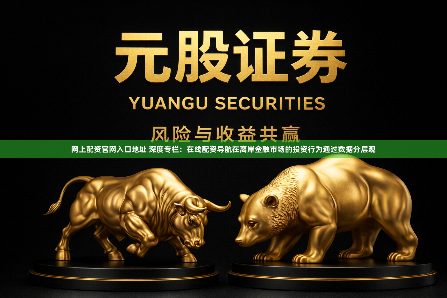 网上配资官网入口地址 深度专栏：在线配资导航在离岸金融市场的投资行为通过数据分层观