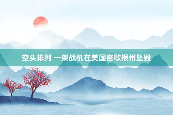 空头排列 一架战机在美国密歇根州坠毁